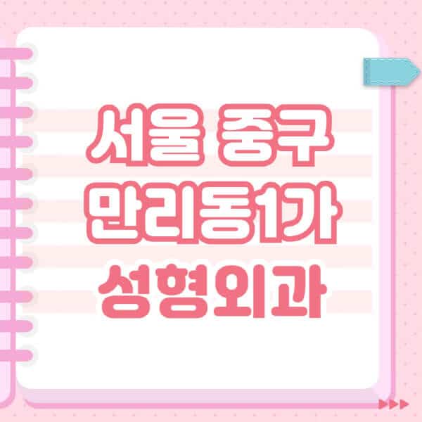 서울-중구-만리동1가-성형외과-유명한-잘하는-곳-추천-일요일-전문의-블랙리스트-코-눈-얼굴-보톡스-필러-쌍커풀-후기
